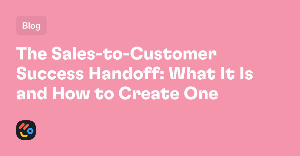 The SalestoCustomer Success Handoff What It Is and How to Create One